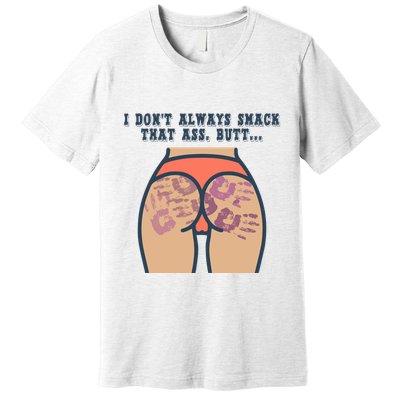 I DonT Always Smack That Ass Butt... Funny Bruised Butt Premium T-Shirt