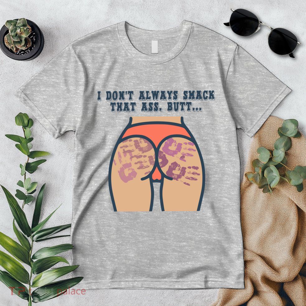 I DonT Always Smack That Ass Butt... Funny Bruised Butt Premium T-Shirt
