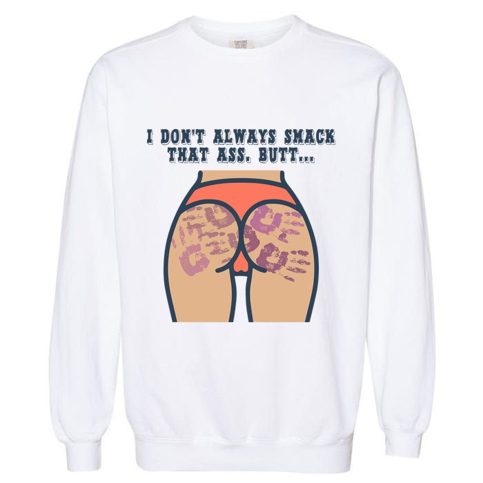 I DonT Always Smack That Ass Butt... Funny Bruised Butt Garment-Dyed Sweatshirt