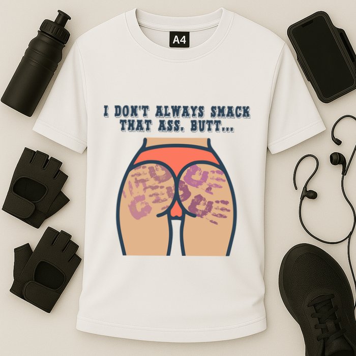 I DonT Always Smack That Ass Butt... Funny Bruised Butt Performance Shirt