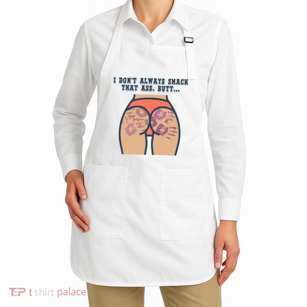 I DonT Always Smack That Ass Butt... Funny Bruised Butt Apron