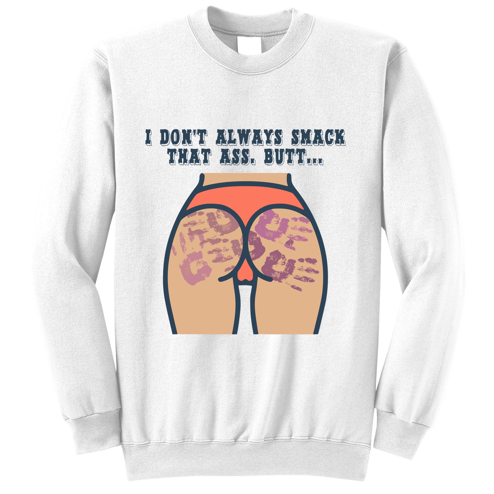 I DonT Always Smack That Ass Butt... Funny Bruised Butt Sweatshirt