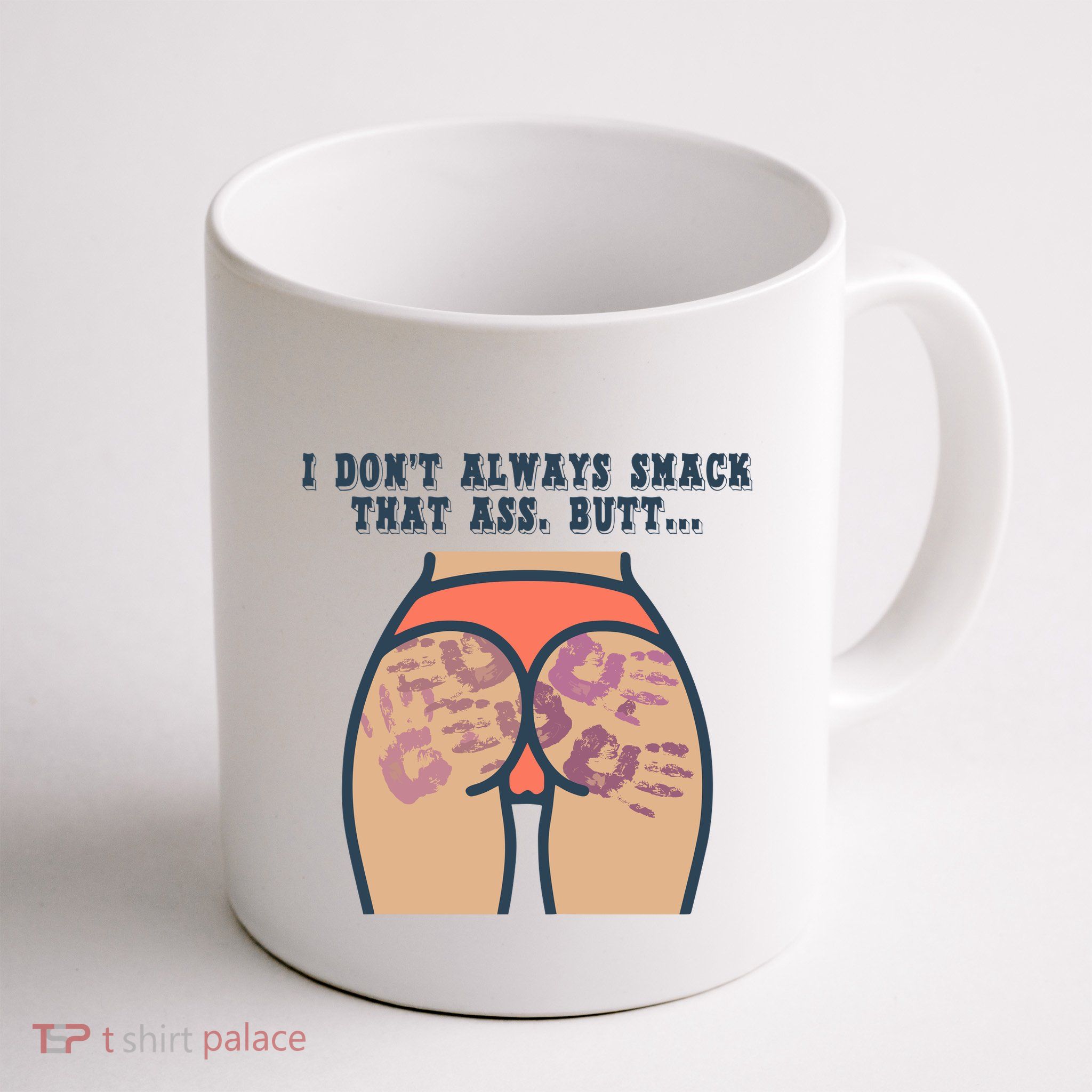 I DonT Always Smack That Ass Butt... Funny Bruised Butt Mug