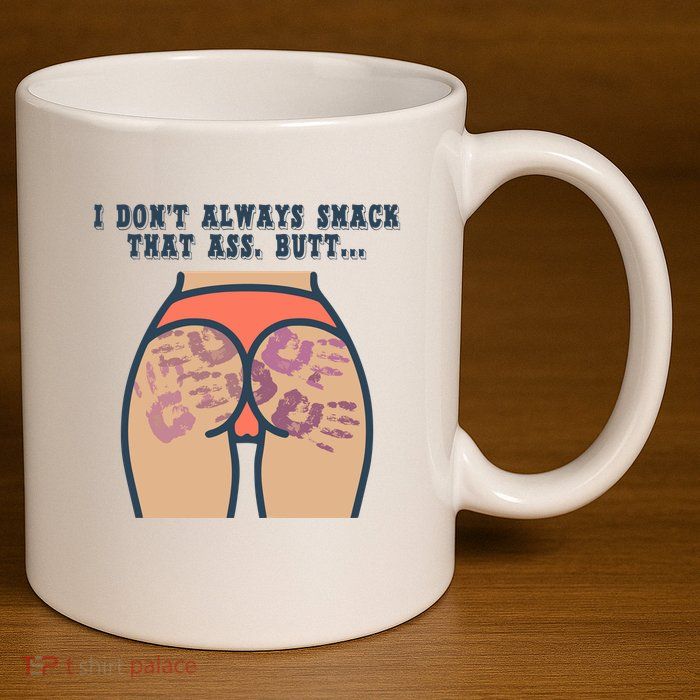 I DonT Always Smack That Ass Butt... Funny Bruised Butt 11oz C Handle Ceramic Mug