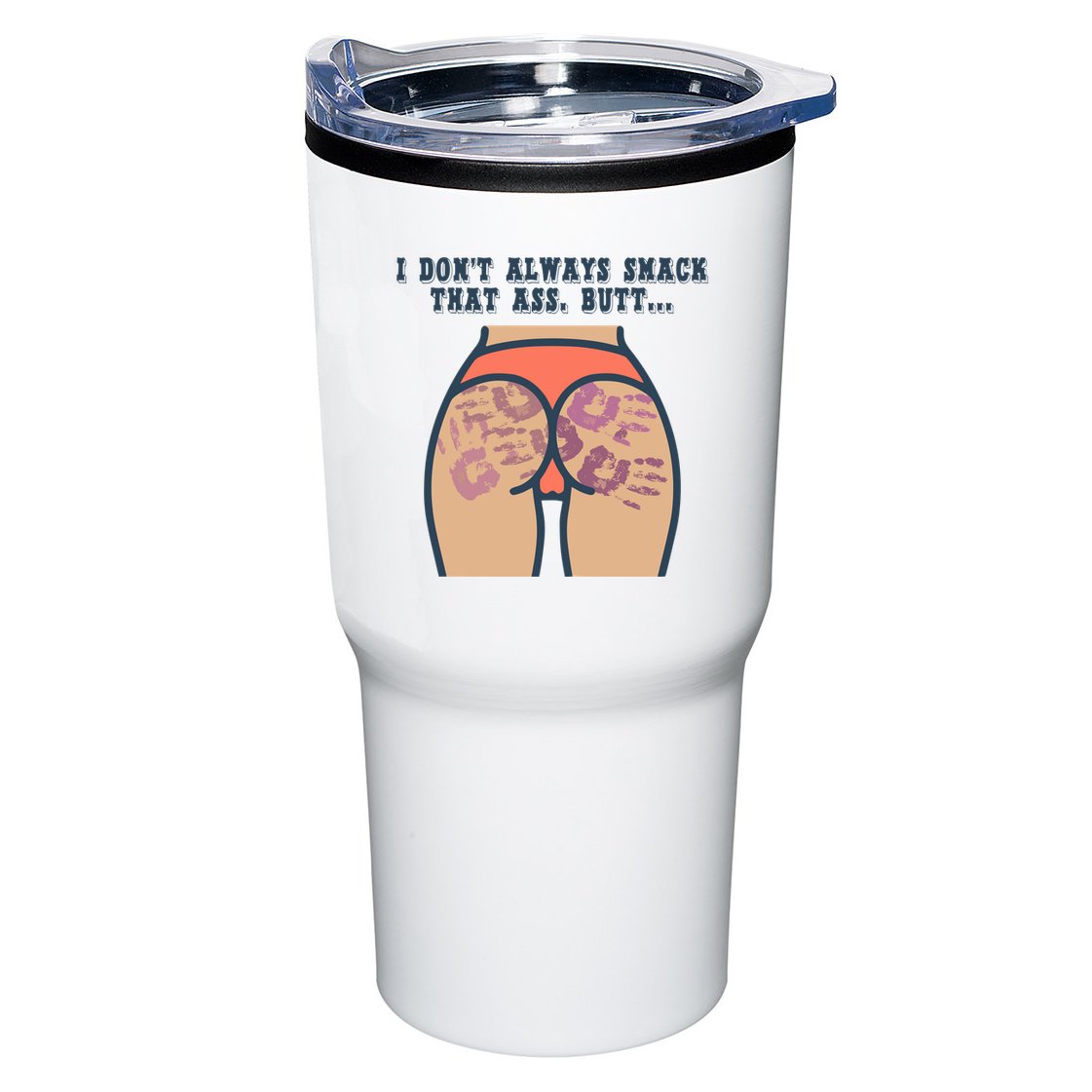 I DonT Always Smack That Ass Butt... Funny Bruised Butt Tumbler