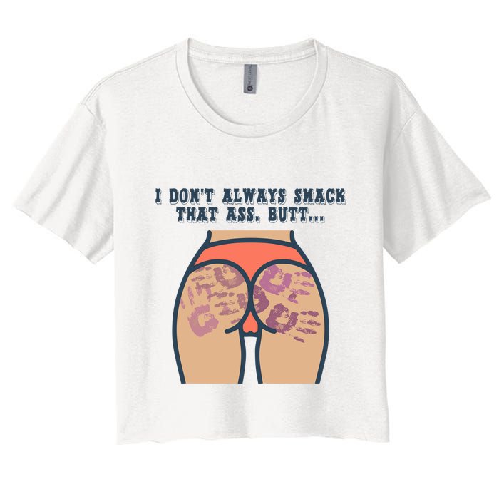 I DonT Always Smack That Ass Butt... Funny Bruised Butt Women's Crop Top Tee
