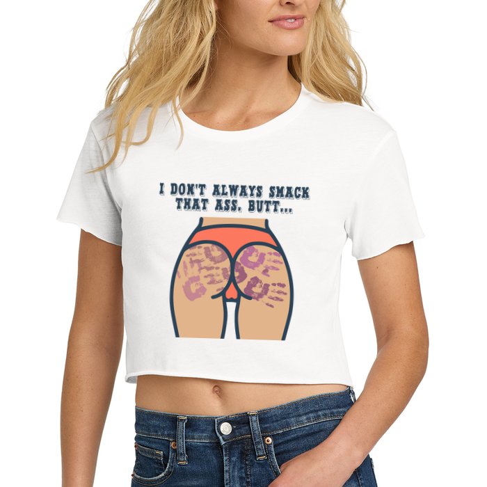 I DonT Always Smack That Ass Butt... Funny Bruised Butt Women's Crop Top Tee