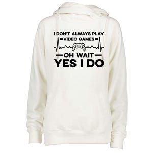 I Dont Always Play Video Games Oh Wait Yes I Do Gaming Gift Womens Funnel Neck Pullover Hood