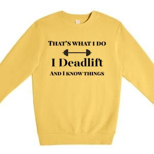 I Deadlift And I Know Things. Funny Powerlifting Weight Lift Gift Premium Crewneck Sweatshirt