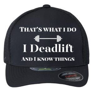 I Deadlift And I Know Things. Funny Powerlifting Weight Lift Gift Flexfit Unipanel Trucker Cap