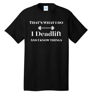 I Deadlift And I Know Things. Funny Powerlifting Weight Lift Gift Tall T-Shirt