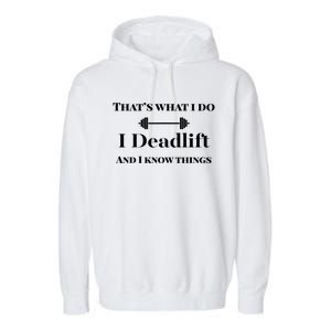 I Deadlift And I Know Things. Funny Powerlifting Weight Lift Gift Garment-Dyed Fleece Hoodie