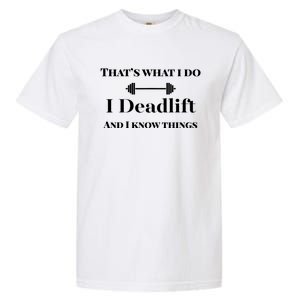 I Deadlift And I Know Things. Funny Powerlifting Weight Lift Gift Garment-Dyed Heavyweight T-Shirt