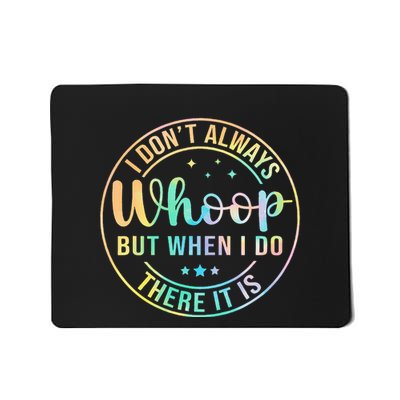 I Dont Always Whoop But When I Do There It Is Mousepad