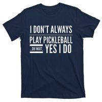 I DonT Always Play Pickleball Oh Wait Yes I Do T-Shirt