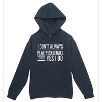 I DonT Always Play Pickleball Oh Wait Yes I Do Urban Pullover Hoodie