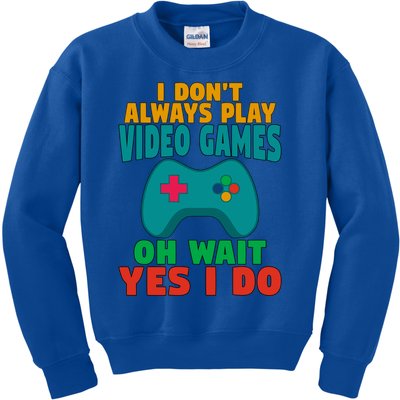 I Dont Always Play Video Games Oh Wait Yes I Do Gift Kids Sweatshirt