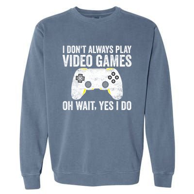 I Dont Always Play Video Games Oh Wait Yes I Do Vintage Gift Garment-Dyed Sweatshirt