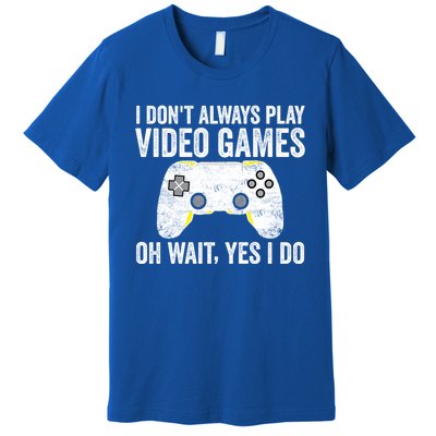 I Dont Always Play Video Games Oh Wait Yes I Do Vintage Gift Premium T-Shirt