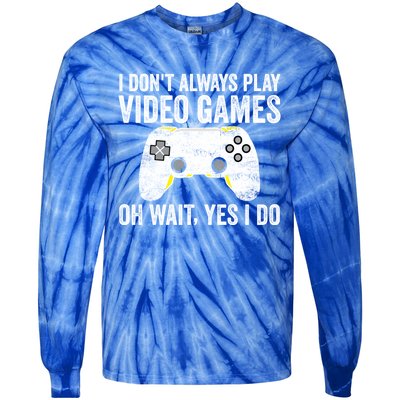 I Dont Always Play Video Games Oh Wait Yes I Do Vintage Gift Tie-Dye Long Sleeve Shirt