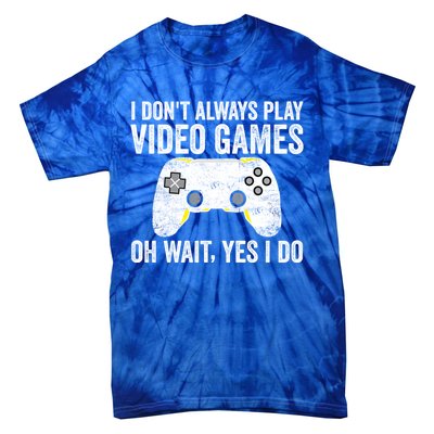 I Dont Always Play Video Games Oh Wait Yes I Do Vintage Gift Tie-Dye T-Shirt