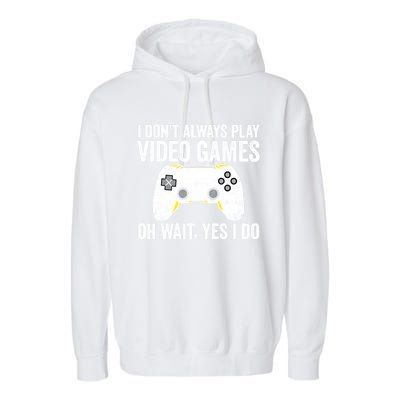 I Dont Always Play Video Games Oh Wait Yes I Do Vintage Gift Garment-Dyed Fleece Hoodie