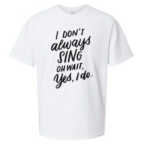 I Dont Always Sing Oh Wait Yes I Do Musical Theater Gift Sueded Cloud Jersey T-Shirt