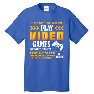 I Dont Alway Play Video Games Gift Gamer Eat Sleep Repeat Meaningful Gift Tall T-Shirt