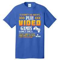 I Dont Alway Play Video Games Gift Gamer Eat Sleep Repeat Meaningful Gift Tall T-Shirt