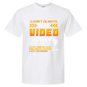 I Dont Alway Play Video Games Gift Gamer Eat Sleep Repeat Meaningful Gift Garment-Dyed Heavyweight T-Shirt