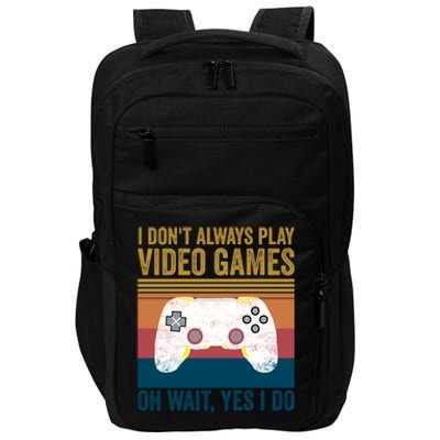 I Dont Always Play Video Games Oh Wait Yes I Do Vintage Cool Gift Impact Tech Backpack