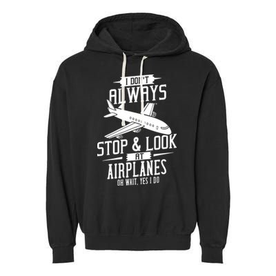 I DonT Always Stop And Look At Airplanes Garment-Dyed Fleece Hoodie