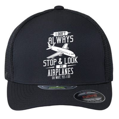 I DonT Always Stop And Look At Airplanes Flexfit Unipanel Trucker Cap