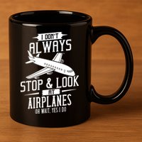 I DonT Always Stop And Look At Airplanes 11oz C Handle Ceramic Mug