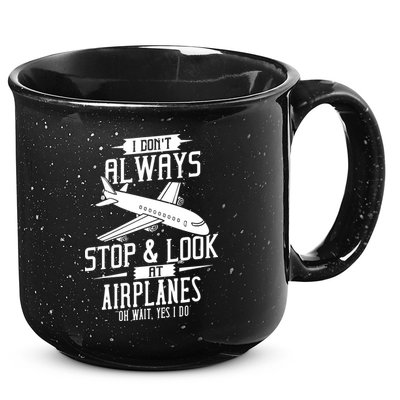 I DonT Always Stop And Look At Airplanes 15oz Campfire Ceramic Mug