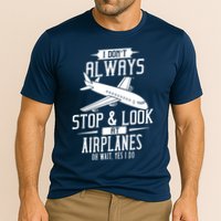 I DonT Always Stop And Look At Airplanes Performance Shirt