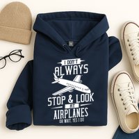 I DonT Always Stop And Look At Airplanes Hoodie