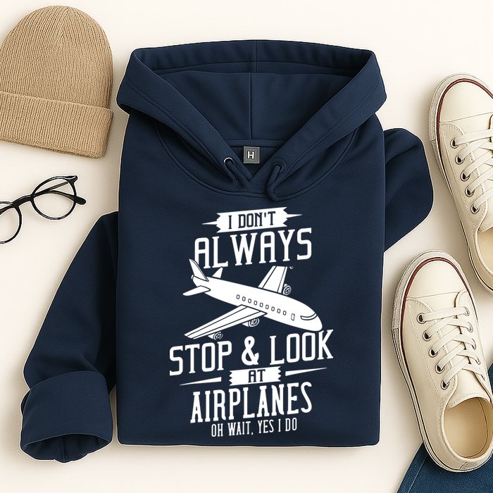 I DonT Always Stop And Look At Airplanes Hoodie