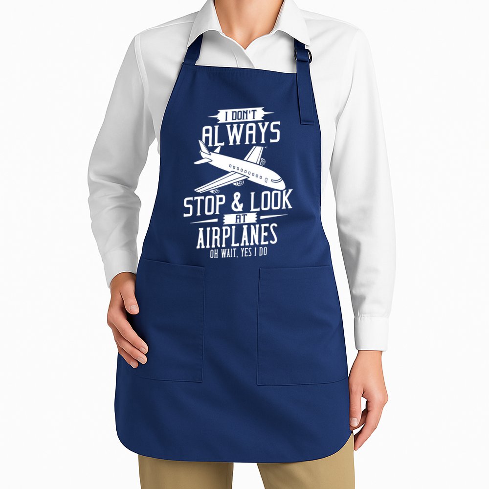 I DonT Always Stop And Look At Airplanes Apron