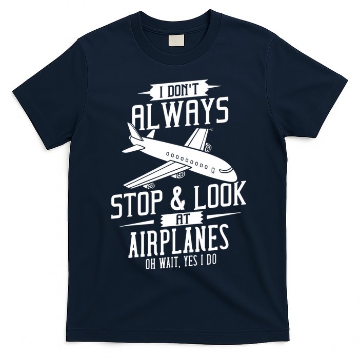I DonT Always Stop And Look At Airplanes T-Shirt