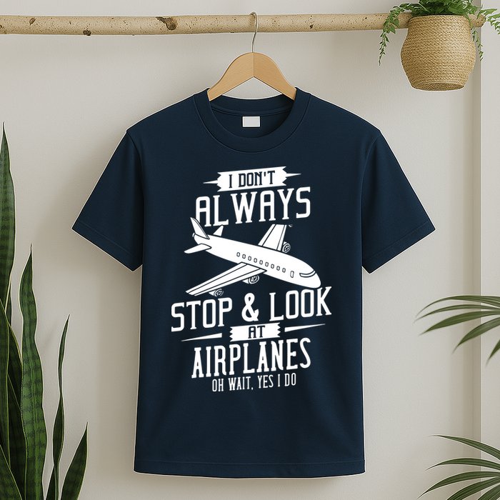 I DonT Always Stop And Look At Airplanes T-Shirt