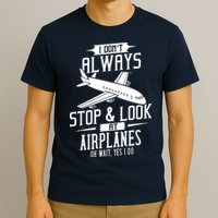 I DonT Always Stop And Look At Airplanes T-Shirt