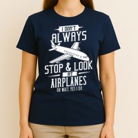 I DonT Always Stop And Look At Airplanes T-Shirt