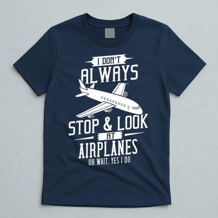 I DonT Always Stop And Look At Airplanes T-Shirt