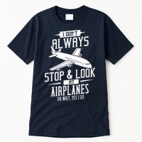 I DonT Always Stop And Look At Airplanes Tall T-Shirt