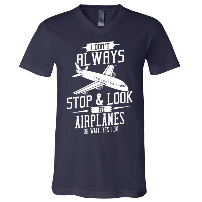I DonT Always Stop And Look At Airplanes V-Neck T-Shirt