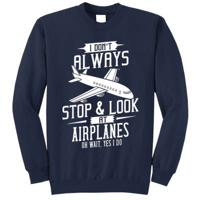 I DonT Always Stop And Look At Airplanes Tall Sweatshirt