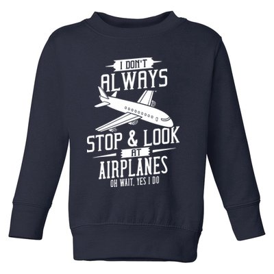 I DonT Always Stop And Look At Airplanes Toddler Sweatshirt