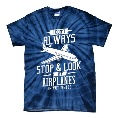 I DonT Always Stop And Look At Airplanes Tie-Dye T-Shirt