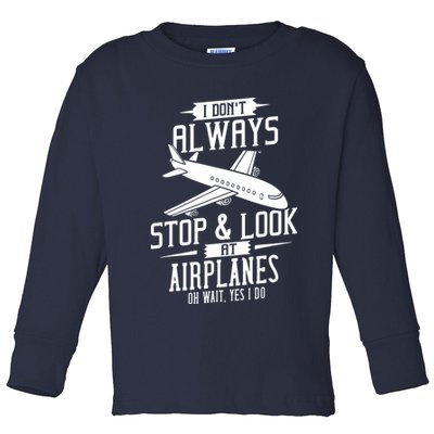 I DonT Always Stop And Look At Airplanes Toddler Long Sleeve Shirt